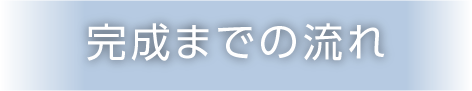 完成までの流れ